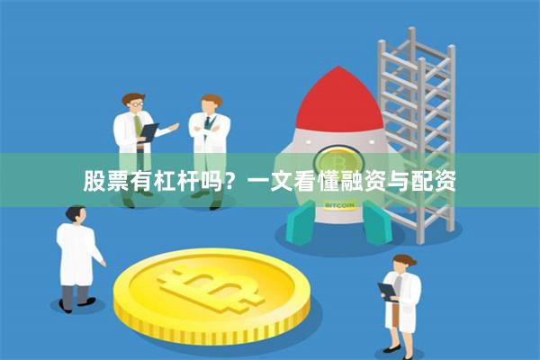 股票有杠杆吗？一文看懂融资与配资