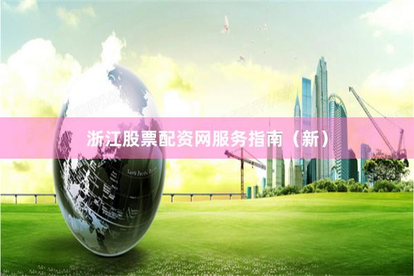 浙江股票配资网服务指南（新）