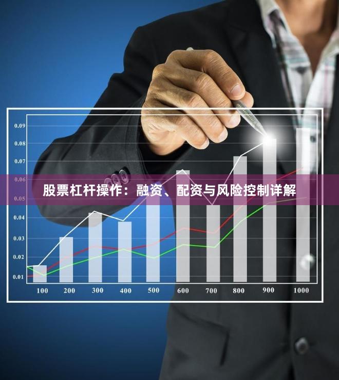 股票杠杆操作：融资、配资与风险控制详解