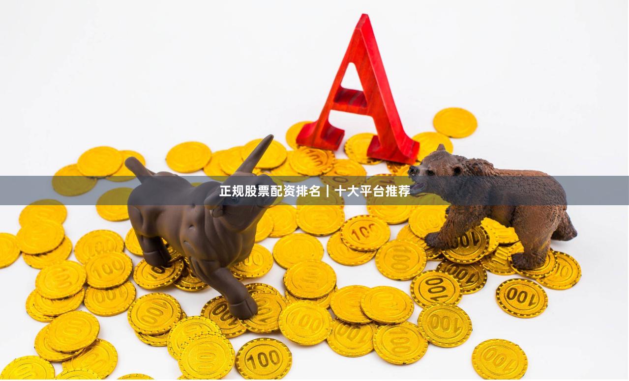 正规股票配资排名｜十大平台推荐
